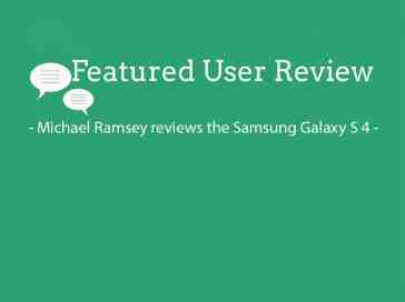 Featured user review Samsung Galaxy S 4 (6-4-13)
