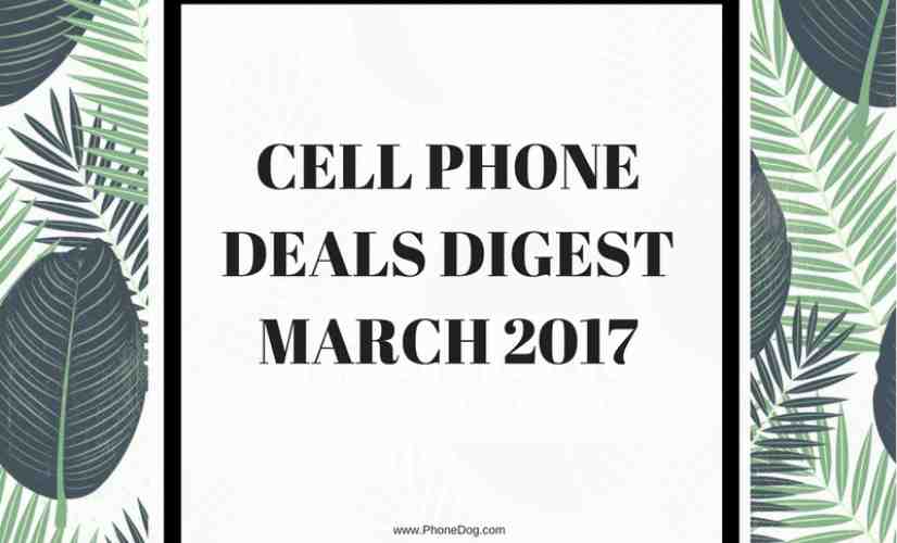cell phone deals digest march 2017